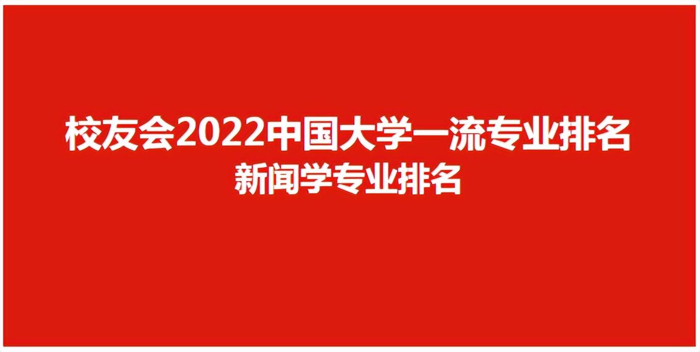 新闻学专业排名(校友会2022中国大学新闻学专业排名，中国传媒大学第一)