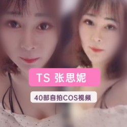 推特伪娘网红《TS张思妮》40部极品视频